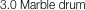 3.0 Marble drum