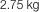 2.75 kg