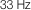 33 Hz