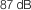 87 dB
