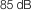 85 dB